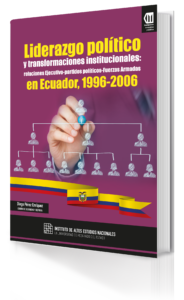 Liderazgo político y transformaciones institucionales: relaciones Ejecutivo-partidos políticos-Fuerzas Armadas en Ecuador, 1996-2006
